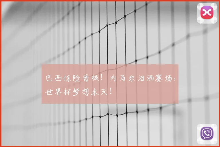巴西惊险晋级!内马尔泪洒赛场,世界杯梦想未灭!